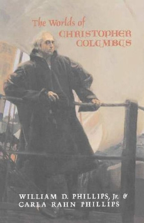 The Worlds of Christopher Columbus by William D. Phillips, Jr. 9780521446525