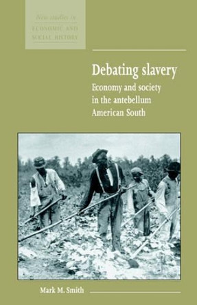 Debating Slavery: Economy and Society in the Antebellum American South by Mark M. Smith 9780521576963