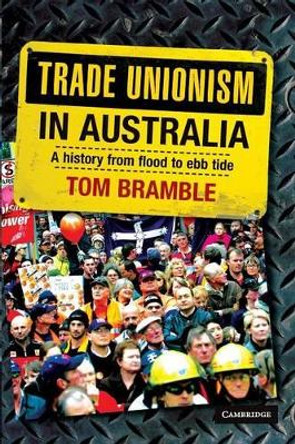 Trade Unionism in Australia: A History from Flood to Ebb Tide by Tom Bramble 9780521716123
