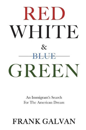 Red, White, and Green: An Immigrant's Search for the American Dream by Frank Galvan 9780578677699