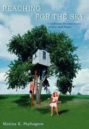 Reaching for the Sky: Childhood Recollections of War and Peace by Matina K Psyhogeos 9780595659227