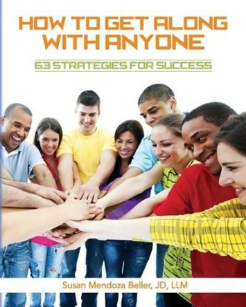 How to Get Along with Anyone: 63 Strategies for Success by Jd LLM Susan Mendoza Beller 9780615905037