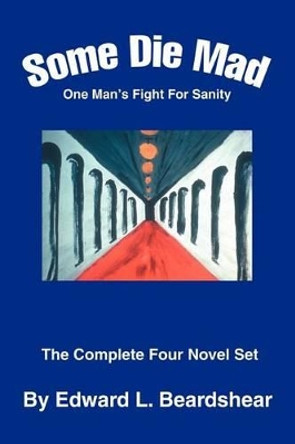 Some Die Mad: One Man's Fight For Sanity by Edward L Beardshear 9780595278466