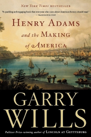 Henry Adams and the Making of America by Garry Wills 9780618872664