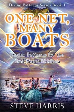 One Net, Many Boats: Divine Patterns for the End Times Ekklesia by Steve Harris 9780645034301