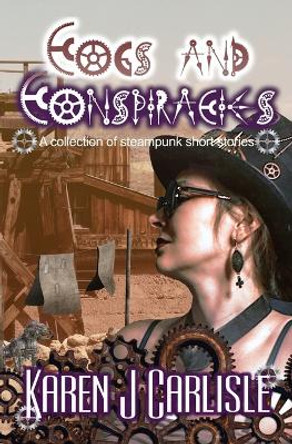 Cogs and Conspiracies: A collection of steampunk short stories by Karen J Carlisle 9780645815108