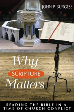 Why Scripture Matters: Reading the Bible in a Time of Church Conflict by John P. Burgess 9780664257088