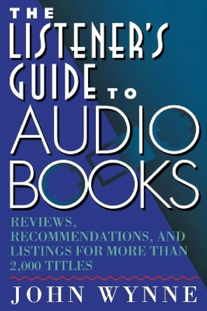 The Listener's Guide to Books on Tape: Reviews, Recommendations, and Listings for More Than 2, 000 Audio Titles by John Wynne 9780684802398