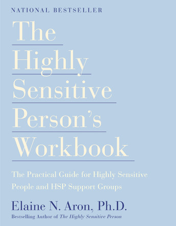 The Highly Sensitive Person's Workbook: A Comprehensive Collection of Pre-tested Exercises Developed to Enhance the Lives of HSP's by Elaine N. Aron 9780767903370