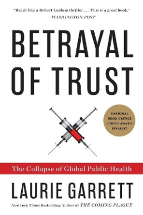 Betrayal of Trust: The Collapse of Global Public Health by Laurie Garrett 9780786884407