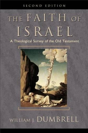 The Faith of Israel: A Theological Survey of the Old Testament by William J. Dumbrell 9780801025327