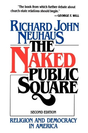 Naked Public Square: Religion and Democracy in America by Richard John Neuhaus 9780802800800