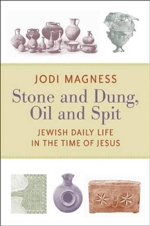 Stone and Dung, Oil and Spit: Jewish Daily Life in the Time of Jesus by Jodi Magness 9780802865588