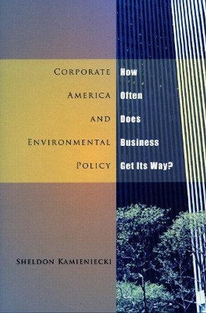 Corporate America and Environmental Policy: How Often Does Business Get Its Way? by Sheldon Kamieniecki 9780804748322