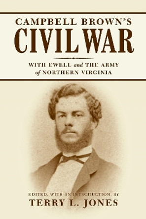 Campbell Brown's Civil War: With Ewell in the Army of Northern Virginia by Terry L. Jones 9780807130193