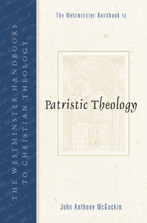 The Westminster Handbook to Patristic Theology by John Anthony McGuckin 9780664223960