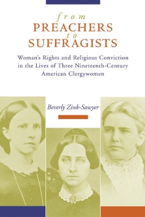 From Preachers to Suffragists: Woman's Rights and Religious Conviction in the Lives of Three Nineteenth-Century by Beverly A. Zink-Sawyer 9780664226152