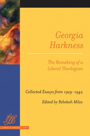 Georgia Harkness: The Remaking of a Liberal Theologian by Rebekah L. Miles 9780664226671