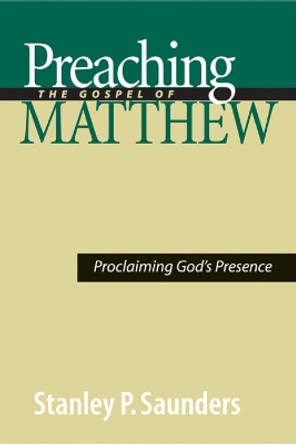 Preaching the Gospel of Matthew: Proclaiming God's Presence by Stanley P. Saunders 9780664229207