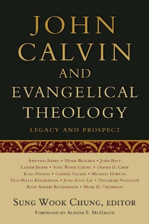 John Calvin and Evangelical Theology: Legacy and Prospect by Sung Wook Chung 9780664233464