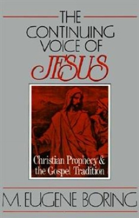 The Continuing Voice of Jesus: Christian Prophecy and the Gospel Tradition by M. Eugene Boring 9780664251840