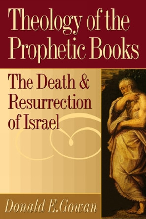 Theology of the Prophetic Books: The Death and Resurrection of Israel by Donald E. Gowan 9780664256890