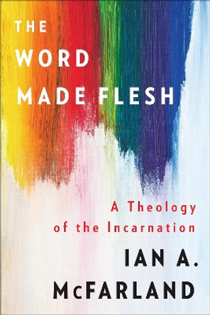 The Word Made Flesh: A Theology of the Incarnation by Ian A. McFarland 9780664262976