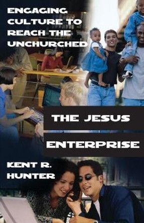 The Jesus Enterprise: Engaging Culture to Reach the Unchurched by Kent Hunter 9780687006472