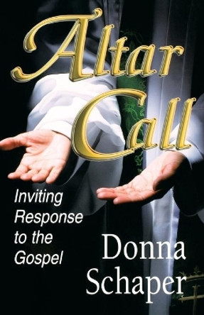 Altar Call: Inviting Response to the Gospel by Donna E. Schaper 9780687091423