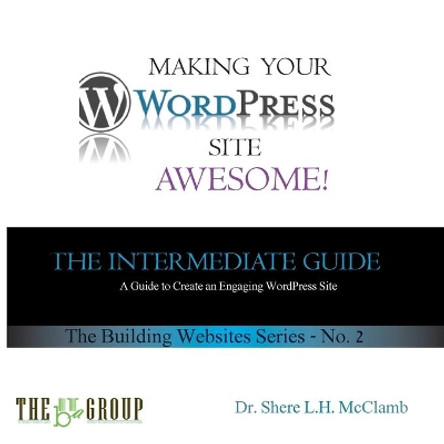 Making Your Wordpress Site Awesome: The Intermediate Guide by Shere L H McClamb 9780692052518