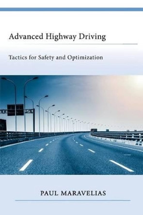 Advanced Highway Driving: Tactics for Safety and Optimization by Paul Maravelias 9780692340851