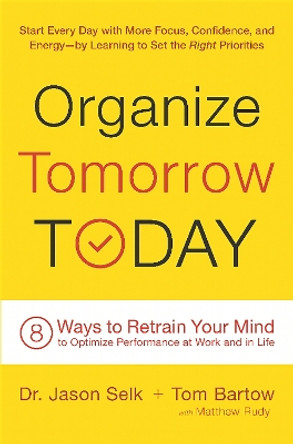 Organize Tomorrow Today: 8 Ways to Retrain Your Mind to Optimize Performance at Work and in Life by Jason Selk 9780738218694