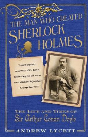 The Man Created Sherlock Holmes: the Life and Times of Sir Arthur Conan Doyle by Andrew Lycett 9780743275255