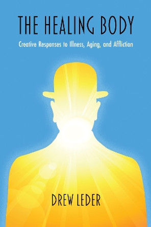 The Healing Body: Creative Responses to Illness, Aging, and Affliction by Drew Leder 9780810146372