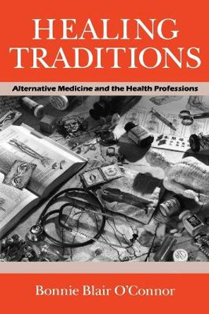 Healing Traditions: Alternative Medicine and the Health Professions by Bonnie Blair O'Connor 9780812213980