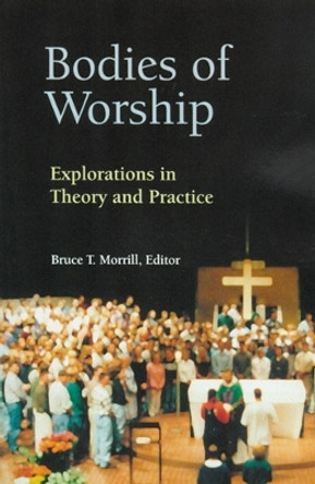 Bodies of Worship: Explorations in Theory and Practice by Bruce T. Morrill 9780814625293