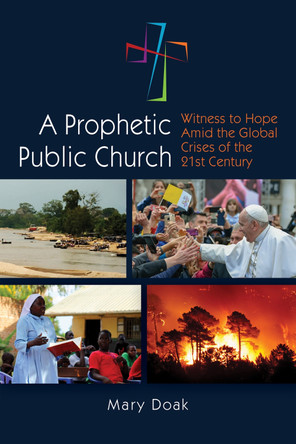 A Prophetic, Public Church: Witness to Hope Amid the Global Crises of the Twenty-First Century by Mary Doak 9780814684504