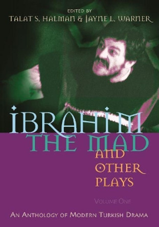 Ibrahim the Mad and Other Plays: An Anthology of Modern Turkish Drama, Volume One by Talat Sait Halman 9780815608974