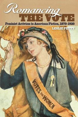Romancing the Vote: Feminist Activism in American Fiction, 1870-1920 by Leslie Petty 9780820357126