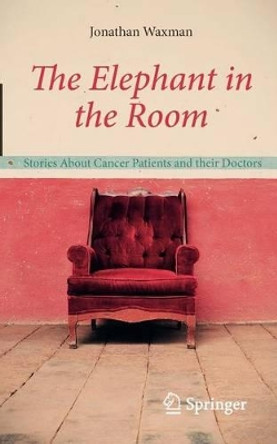 The Elephant in the Room: Stories About Cancer Patients and their Doctors by Jonathan Waxman 9780857298942