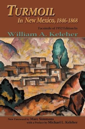 Turmoil in New Mexico, 1846-1868 by William Aloysius Keleher 9780865346215