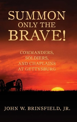 Summon Only  the Brave!: Commanders, Soldiers, and Chaplains at Gettysburg by John W. Brinsfield 9780881465709