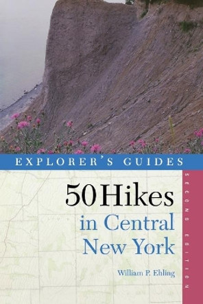 Explorer's Guide 50 Hikes in Central New York: Hikes and Backpacking Trips from the Western Adirondacks to the Finger Lakes by William P. Ehling 9780881503296