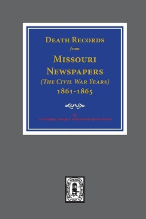 Death Records from Missouri Newspapers, 1861-1865. ( the Civil War Years ) by Lois Stanley 9780893084431