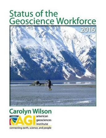 Status of the Geoscience Workforce 2016 by Carolyn Wilson 9780913312544