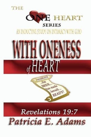 With Oneness of Heart: Preparing To Regain My Original Position In Life Of Oneness And Intimacy With God by Patricia E Adams 9780970097606