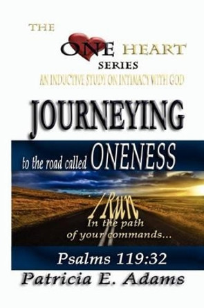 Journeying to the Road Called Oneness: To Regain My Original Position Of Oneness And Intimacy With God by Patricia E Adams 9780970097613