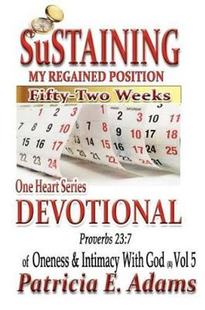 One Heart Series Devotional: Sustaining My Regained Position Of Oneness And Intimacy With God For Fifty-Two Weeks by Patricia E Adams 9780970097675