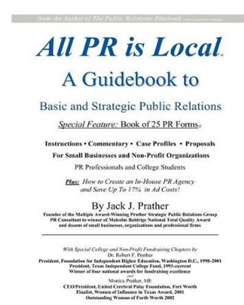 All PR Is Local: guidebook for businesses, non-profits, students by Jack J Prather 9780972084703