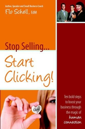 Stop Selling...Start Clicking by Flo Schell 9780972894081
